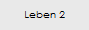 Leben 2